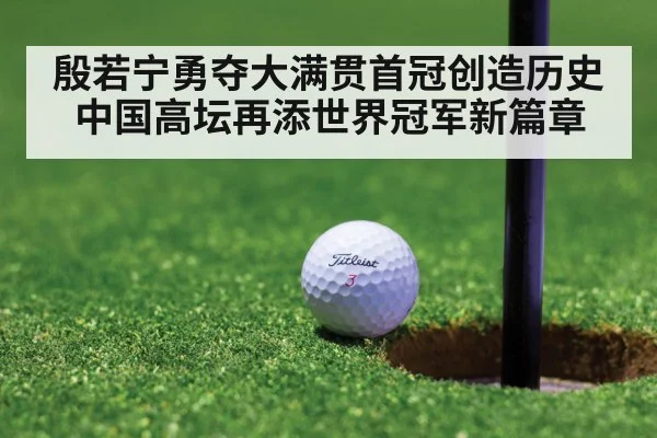 殷若宁勇夺大满贯首冠创造历史 中国高坛再添世界冠军新篇章